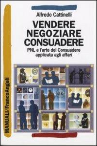 Vendere, negoziare, consuadere. PNL e l'arte di consuadere applicata agli affari - Alfredo Cattinelli - copertina