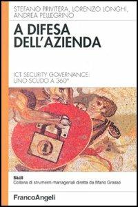 A difesa dell'azienda. Ict Security Governance: uno scudo a 360° - Stefano Privitera,Lorenzo Longhi,Andrea Pellegrino - copertina