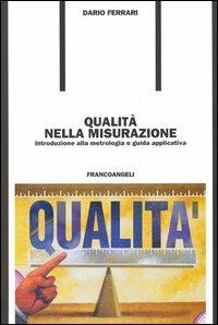 Qualità nella misurazione. Introduzione alla metrologia e guida applicativa - Dario Ferrari - copertina