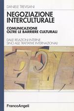 Negoziazione interculturale. Comunicare oltre le barriere culturali. Dalle relazioni interne sino alle trattative internazionali