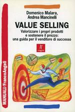 Value selling. Valorizzare i propri prodotti e sostenere il prezzo: una guida per il venditore di successo