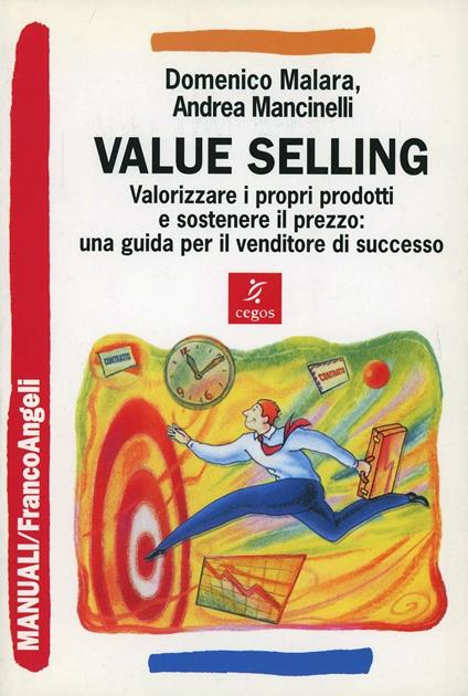 Value selling. Valorizzare i propri prodotti e sostenere il prezzo: una guida per il venditore di successo - Domenico Malara,Andrea Mancinelli - copertina