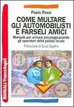 Come multare gli automobilisti e farseli amici. Manuale per armare psicologicamente gli operatori della polizia locale