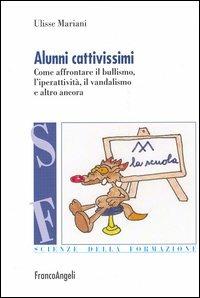 Alunni cattivissimi. Come affrontare il bullismo, l'iperattività, il vandalismo e altro ancora - Ulisse Mariani - copertina