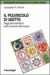 Il pulviscolo di Giotto. Saggi psicoanalitici sullo scorrere del tempo -  Armando B. Ferrari - copertina