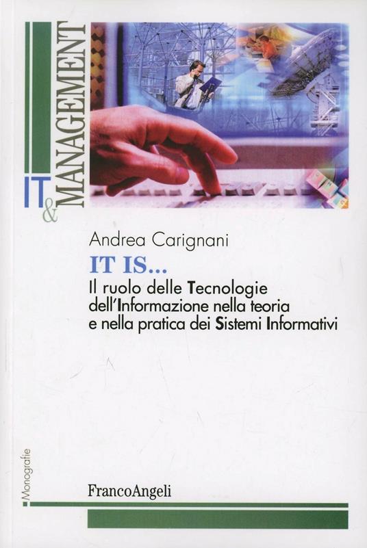 It is. Il ruolo delle tecnologie dell'informazione nella teoria e nella pratica dei sistemi informativi - Andrea Carignani - copertina
