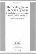 Duecento grammi di pane al giorno. Il secolo breve nella memoria di una città di provincia. Mantova e il Novecento