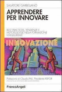 Apprendere per innovare. Best practices, tendenze e metodologie nella formazione manageriale - Salvatore Garbellano - copertina