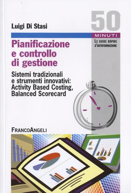Pianificazione e controllo di gestione. Sistemi tradizionali e strumenti innovativi: Activing Based Costing, Balanced Scorecard - Luigi Di Stasi - copertina
