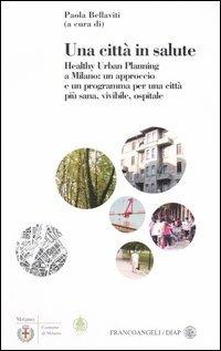 Una città in salute. Healthy urban planning a Milano: un approccio e un programma per una città più sana, vivibile, ospitale - copertina