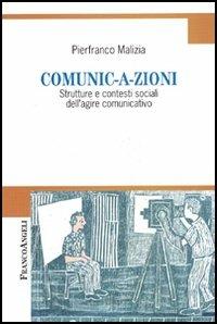 Comunic-a-zioni. Strutture e contesti sociali dell'agire comunicativo - Pierfranco Malizia - copertina
