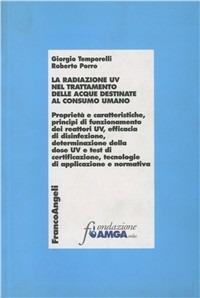 La radiazione UV nel trattamento della acque destinate al consumo umano - Giorgio Temporelli,Roberto Porro - copertina