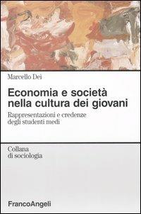 Economia e società nella cultura dei giovani. Rappresentazioni e credenze degli studenti medi - Marcello Dei - copertina