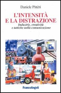 L' intensità e la distrazione. Industrie, creatività e tattiche nella comunicazione - Daniele Pitteri - copertina