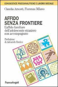 Affido senza frontiere. L'affido familiare dell'adolescente straniero non accompagnato - Claudia Arnosti,Fiorenza Milano - copertina