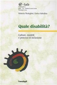 Quale disabilità? Culture, modelli e processi d'inclusione - Roberto Medeghini,Enrico Valtellina - copertina