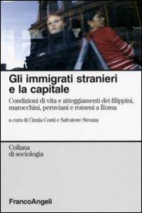 Gli immigrati stranieri e la capitale. Condizioni di vita e atteggiamenti dei filippini, marocchini, peruviani e romeni a Roma - copertina