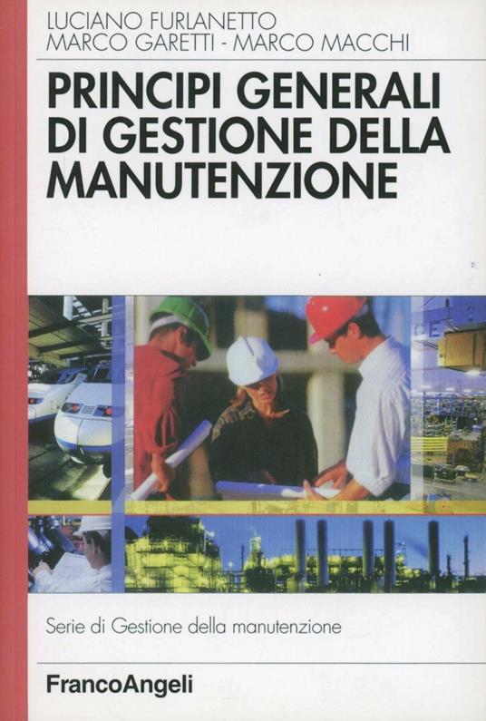 Principi generali di gestione della manutenzione - Luciano Furlanetto,Marco Garetti,Marco Macchi - copertina
