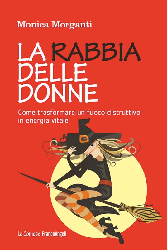 La rabbia delle donne. Come trasformare un fuoco distruttivo in energia vitale - Monica Morganti - copertina
