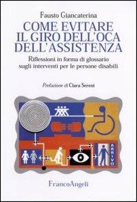 Come evitare il giro dell'oca dell'assistenza. Riflessioni in forma di glossario sugli interventi per le persone disabili - Fausto Giancaterina - copertina