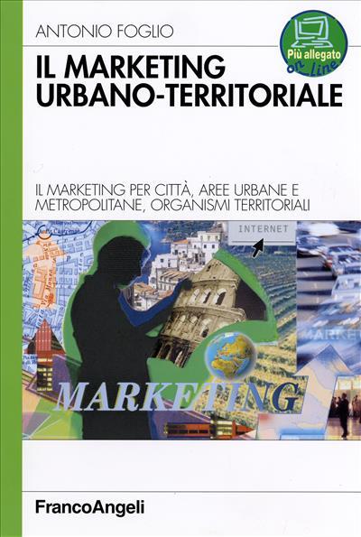 Il marketing urbano-territorale. Il marketing per città, aree urbane e metropolitane, organismi territorali - Antonio Foglio - copertina