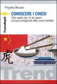 Conoscere i cinesi. Tutto quello che c'è da sapere sui nuovi protagonisti della scena mondiale - Virginia Busato - copertina