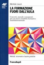 La formazione fuori dall'aula. Concetti, metodi e strumenti per un nuovo modello formativo multidimensionale