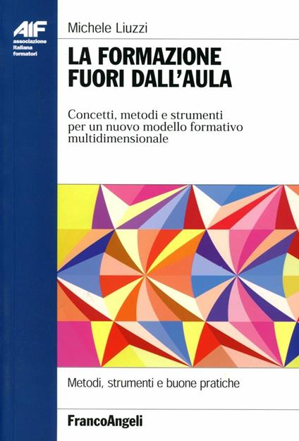 La formazione fuori dall'aula. Concetti, metodi e strumenti per un nuovo modello formativo multidimensionale - Michele Liuzzi - copertina