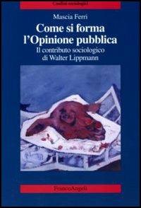 Come si forma l'opinione pubblica. Il contributo sociologico di Walter Lippmann - Mascia Ferri - copertina