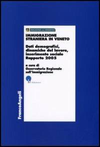 Immigrazione straniera in Veneto. Dati demografici, dinamiche del lavoro, inserimento sociale. Rapporto 2005 - copertina