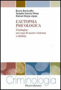 L' autopsia psicologica. L'indagine nei casi di morte violenta o dubbia - Bruno Bonicatto,Teresita García Perèz,Raineri Rojas Lopez - copertina
