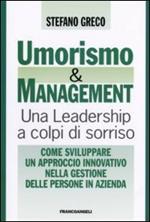 Umorismo e management. Una leadership a colpi di sorriso. Come sviluppare un approccio innovativo nella gestione delle persone in azienda