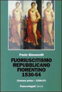 Fuoriuscitismo repubblicano fiorentino 1530-1554. Vol. 1: 1530-1537. - Paolo Simoncelli - copertina
