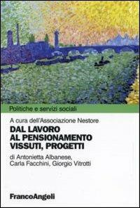 Dal lavoro al pensionamento. Vissuti, progetti - Antonietta Albanese,Carla Facchini,Giorgio Vitrotti - copertina
