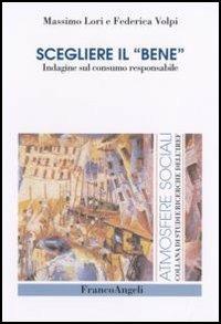 Scegliere il «bene». Indagine sul consumo responsabile - Massimo Lori,Federica Volpi - copertina
