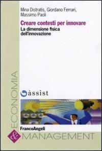 Creare contesti per innovare. La dimensione fisica dell'innovazione - Mina Distratis,Giordano Ferrari,Massimo Paoli - copertina