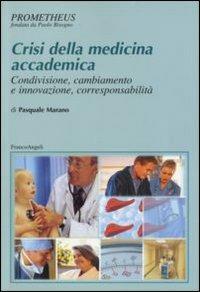 Crisi della medicina accademica. Condivisione, cambiamento e innovazione, corresponsabilità - Pasquale Marano - copertina