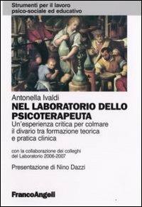 Nel laboratorio dello psicoterapeuta. Un'esperienza critica per colmare il divario tra formazione teorica e pratica clinica - Antonella Ivaldi - copertina