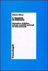 Il bilancio di esercizio. Normativa civilistica, principi contabili nazionali e internazionali - Michele Milone - copertina