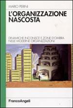 L' organizzazione nascosta. Dinamiche inconsce e zone d'ombra nelle moderne organizzazioni