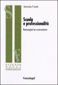 Scuola e professionalità. Immagini in costruzione - Antonia Cunti - copertina