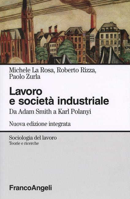 Lavoro e società industriale. Da Adam Smith a Karl Polanyi - Michele La Rosa,Roberto Rizza,Paolo Zurla - copertina