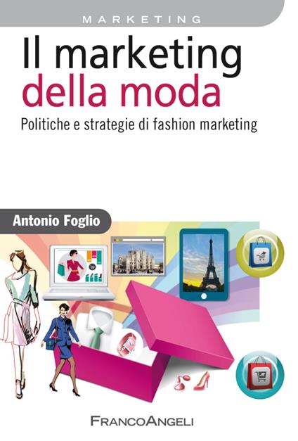 Il marketing della moda. Politiche e strategie di fashion marketing - Antonio Foglio - copertina