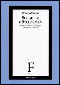 Soggetto e modernità. Hegel, Nietzsche, Heidegger interpreti di Cartesio - Roberto Morani - copertina