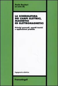 La schermatura dei campi elettrici, magnetici ed elettromagnetici. Principi generali, aspetti teorici e applicazioni pratiche - copertina