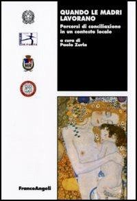 Quando le madri lavorano. Percorsi di conciliazione in un contesto locale - copertina