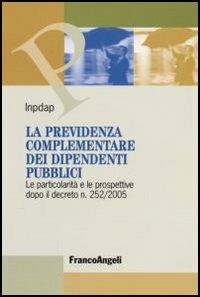 La previdenza complementare dei dipendenti pubblici. Le particolarità e le prospettive dopo il decreto n. 252/2005 - copertina