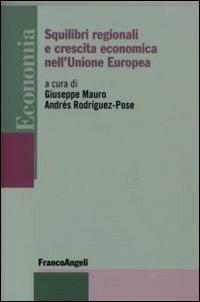Squilibri regionali e crescita economica nell'Unione Europea - Giuseppe Mauro,Andrés Rodríguez Pose - copertina