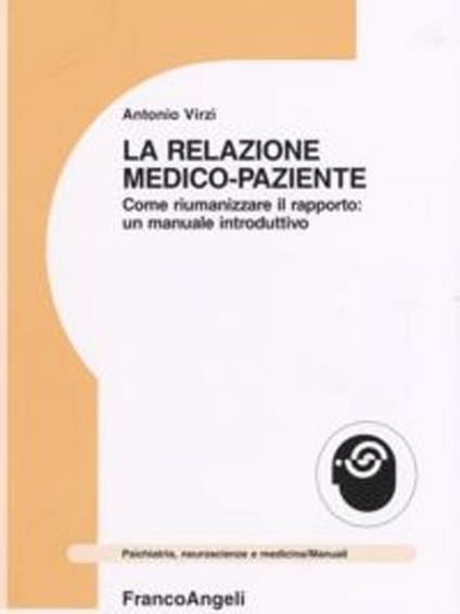La relazione medico-paziente. Come riumanizzare il rapporto: un manuale introduttivo - Antonio Virzì - copertina