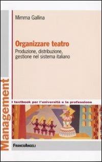 Organizzare teatro. Produzione, distribuzione, gestione nel sistema italiano - Mimma Gallina - copertina